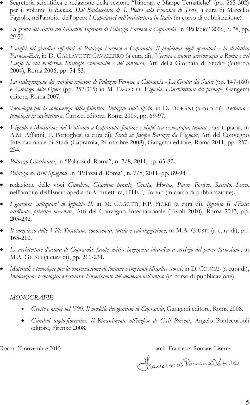 La grotta dei Satiri nei Giardini Inferiori di Palazzo Farnese a Caprarola, in Palladio 2006, n. 38, pp. 29-50.