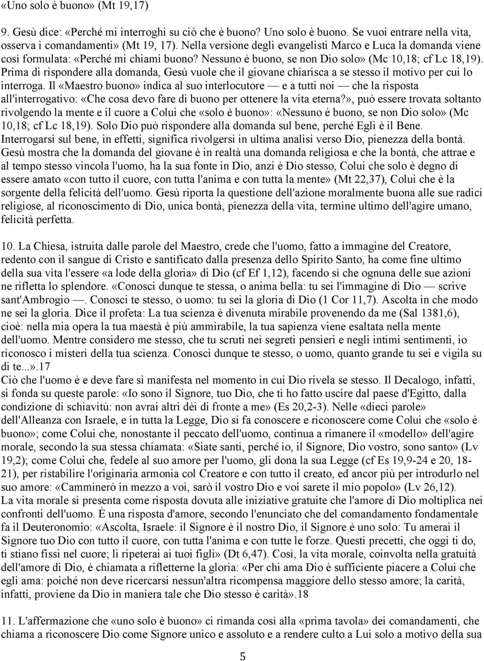 Prima di rispondere alla domanda, Gesù vuole che il giovane chiarisca a se stesso il motivo per cui lo interroga.