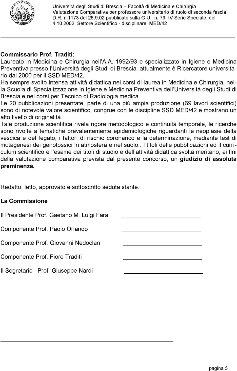 Ha sempre svolto intensa attività didattica nei corsi di laurea in Medicina e Chirurgia, nella Scuola di Specializzazione in Igiene e Medicina Preventiva dell Università degli Studi di Brescia e nei