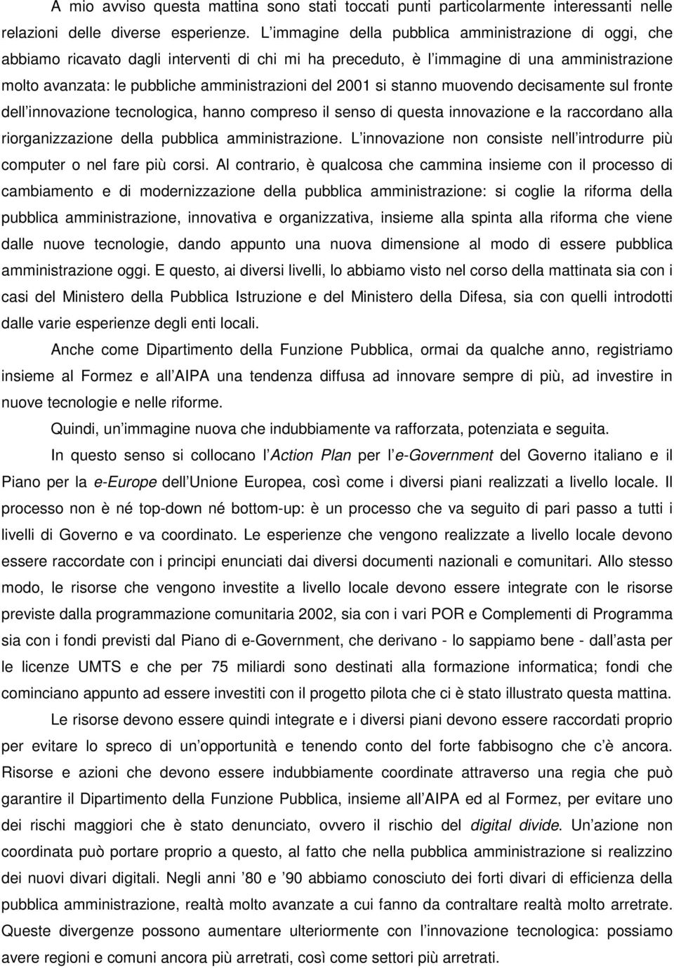 2001 si stanno muovendo decisamente sul fronte dell innovazione tecnologica, hanno compreso il senso di questa innovazione e la raccordano alla riorganizzazione della pubblica amministrazione.