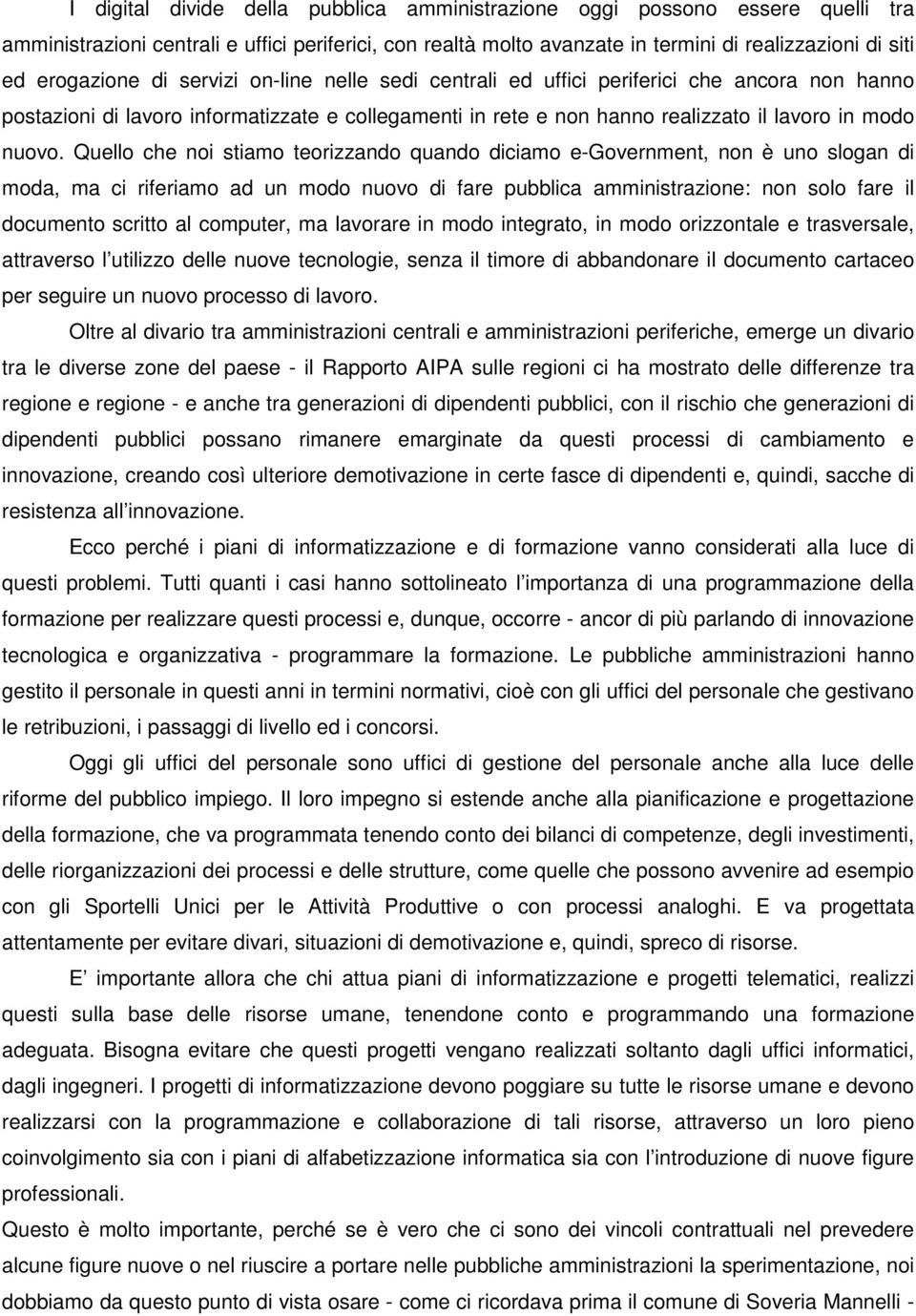 Quello che noi stiamo teorizzando quando diciamo e-government, non è uno slogan di moda, ma ci riferiamo ad un modo nuovo di fare pubblica amministrazione: non solo fare il documento scritto al