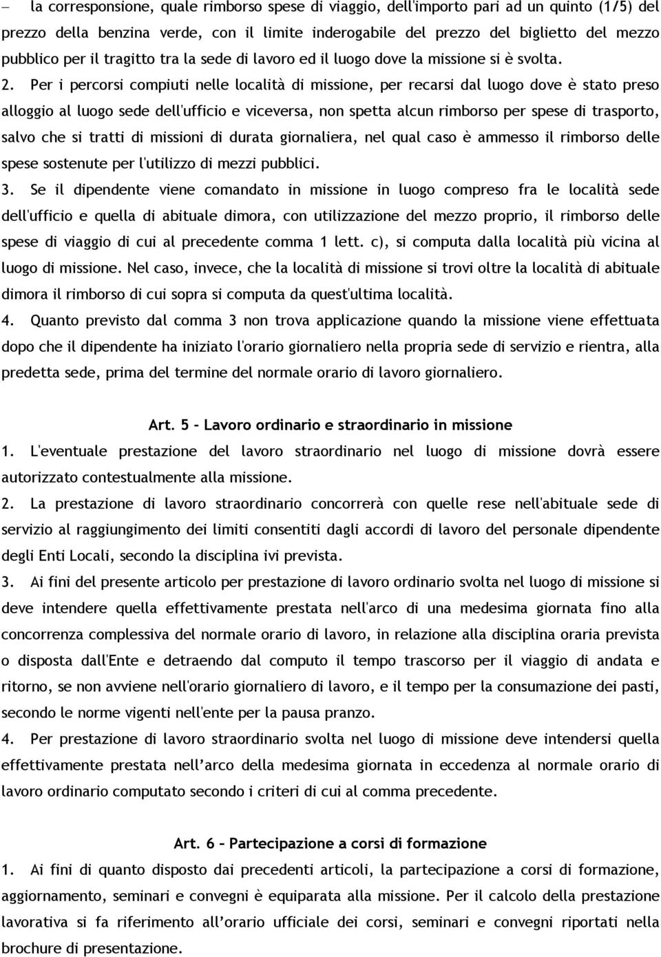 Per i percorsi compiuti nelle località di missione, per recarsi dal luogo dove è stato preso alloggio al luogo sede dell'ufficio e viceversa, non spetta alcun rimborso per spese di trasporto, salvo