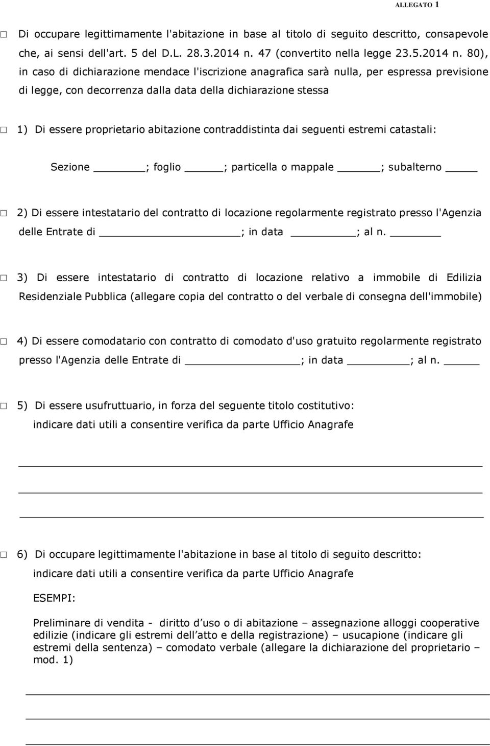 80), in caso di dichiarazione mendace l'iscrizione anagrafica sarà nulla, per espressa previsione di legge, con decorrenza dalla data della dichiarazione stessa 1) Di essere proprietario abitazione