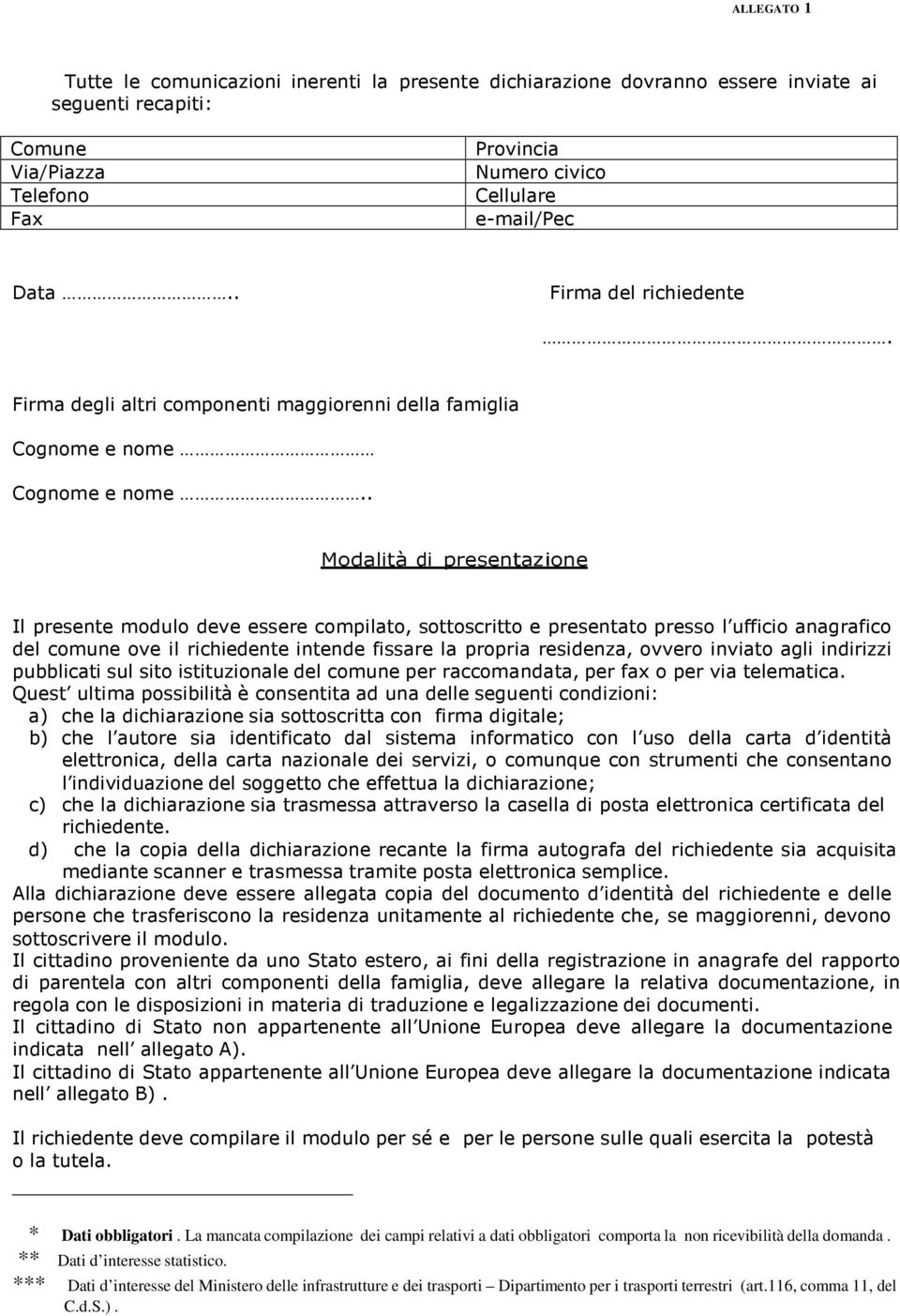 . Modalità di presentazione Il presente modulo deve essere compilato, sottoscritto e presentato presso l ufficio anagrafico del comune ove il richiedente intende fissare la propria residenza, ovvero