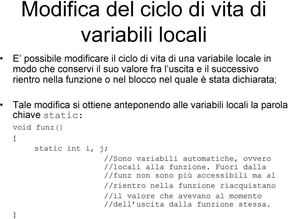 variabili locali la parola chiave static: void funz() static int i, j; //Sono variabili automatiche, ovvero //locali alla funzione.