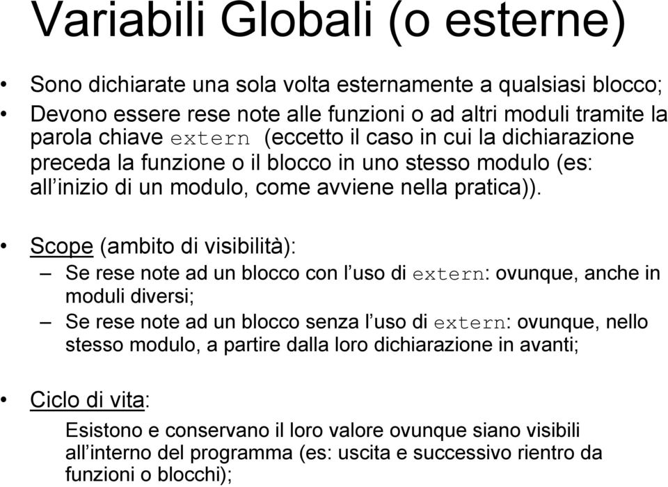 Scope (ambito di visibilità): Se rese note ad un blocco con l uso di extern: ovunque, anche in moduli diversi; Se rese note ad un blocco senza l uso di extern: ovunque, nello stesso