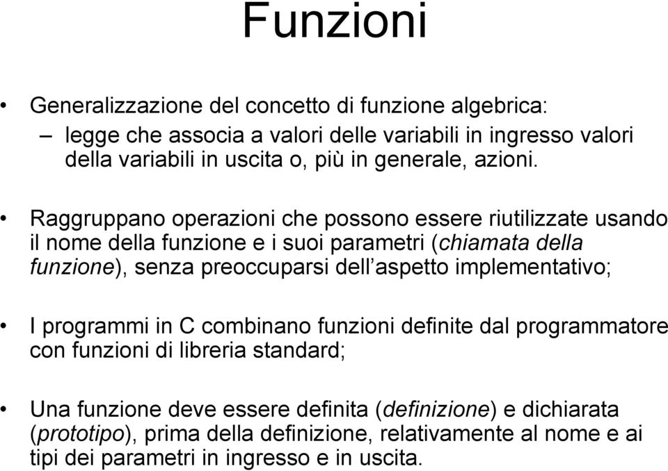 Raggruppano operazioni che possono essere riutilizzate usando il nome della funzione e i suoi parametri (chiamata della funzione), senza preoccuparsi dell