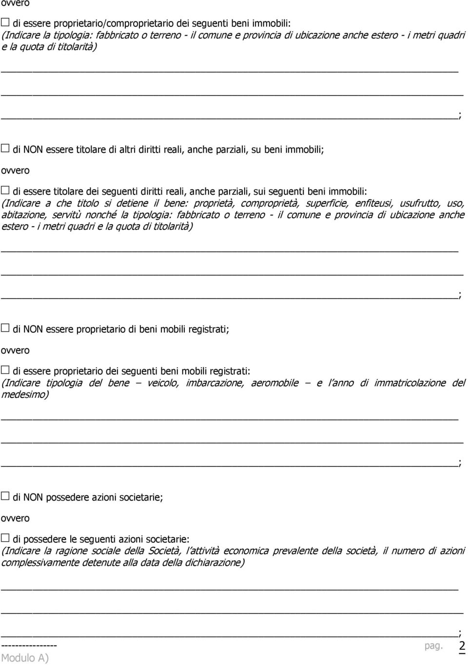che titolo si detiene il bene: proprietà, comproprietà, superficie, enfiteusi, usufrutto, uso, abitazione, servitù nonché la tipologia: fabbricato o terreno - il comune e provincia di ubicazione