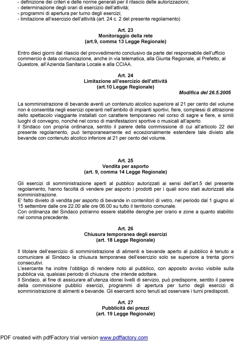 9, comma 13 Legge Regionale) Entro dieci giorni dal rilascio del provvedimento conclusivo da parte del responsabile dell ufficio commercio è data comunicazione, anche in via telematica, alla Giunta