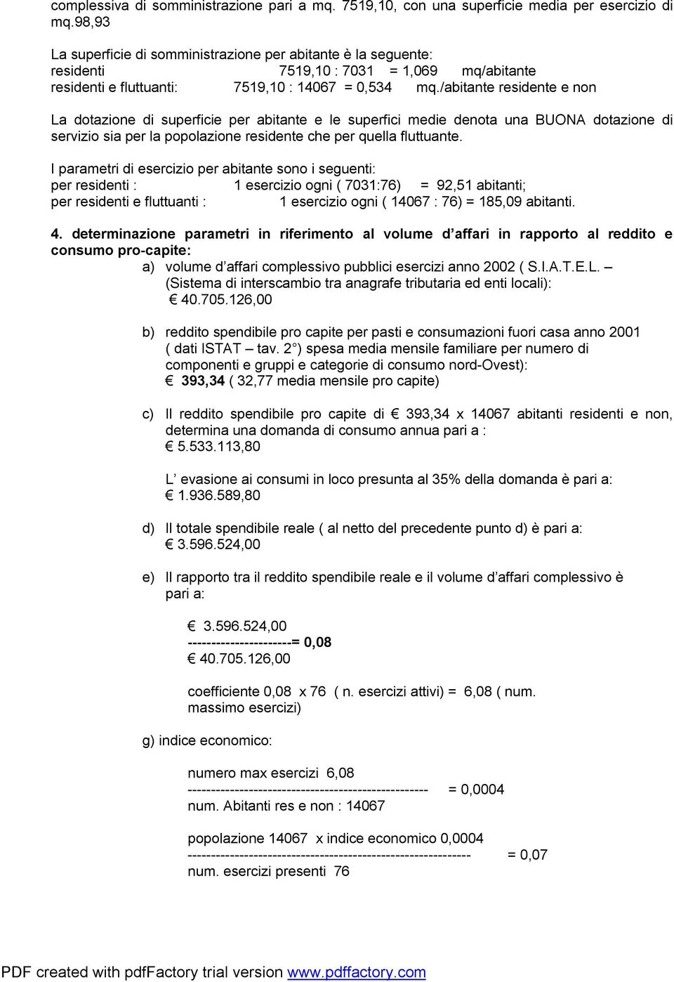 /abitante residente e non La dotazione di superficie per abitante e le superfici medie denota una BUONA dotazione di servizio sia per la popolazione residente che per quella fluttuante.