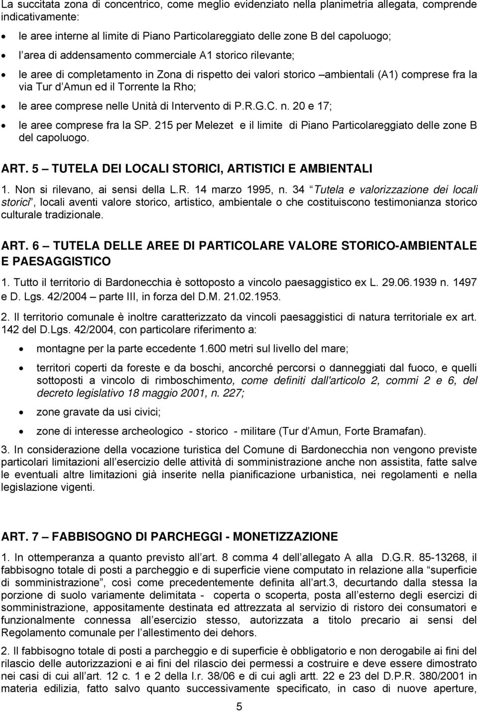 comprese nelle Unità di Intervento di P.R.G.C. n. 20 e 17; le aree comprese fra la SP. 215 per Melezet e il limite di Piano Particolareggiato delle zone B del capoluogo. ART.