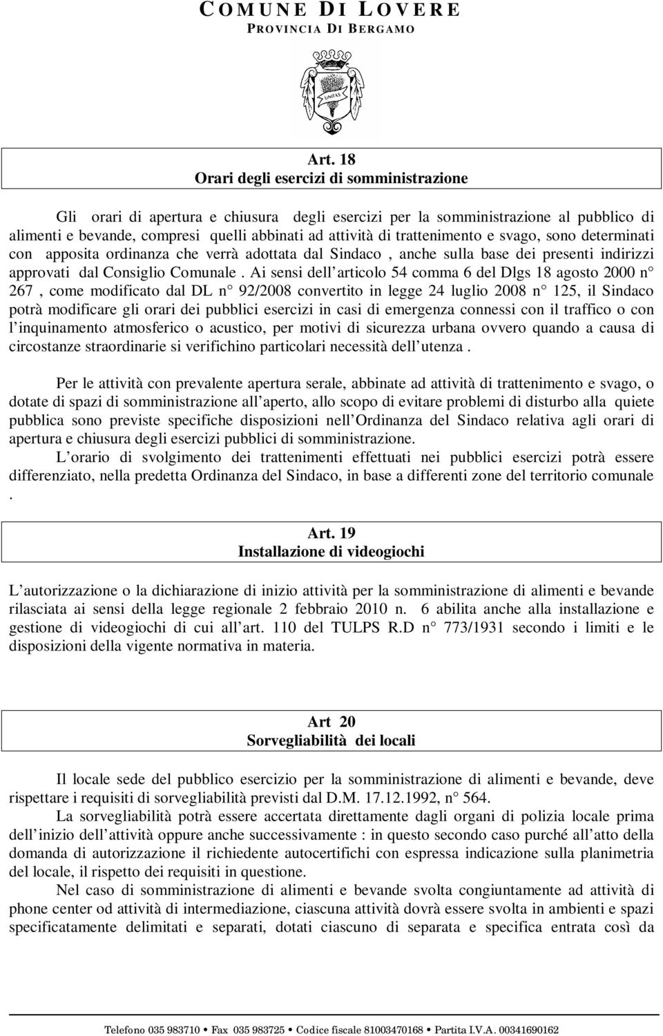 Ai sensi dell articolo 54 comma 6 del Dlgs 18 agosto 2000 n 267, come modificato dal DL n 92/2008 convertito in legge 24 luglio 2008 n 125, il Sindaco potrà modificare gli orari dei pubblici esercizi