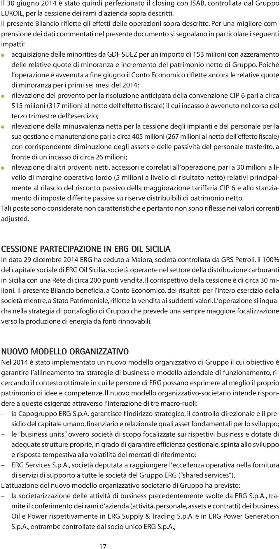 Per una migliore comprensione dei dati commentati nel presente documento si segnalano in particolare i seguenti impatti: acquisizione delle minorities da GDF SUEZ per un importo di 153 milioni con