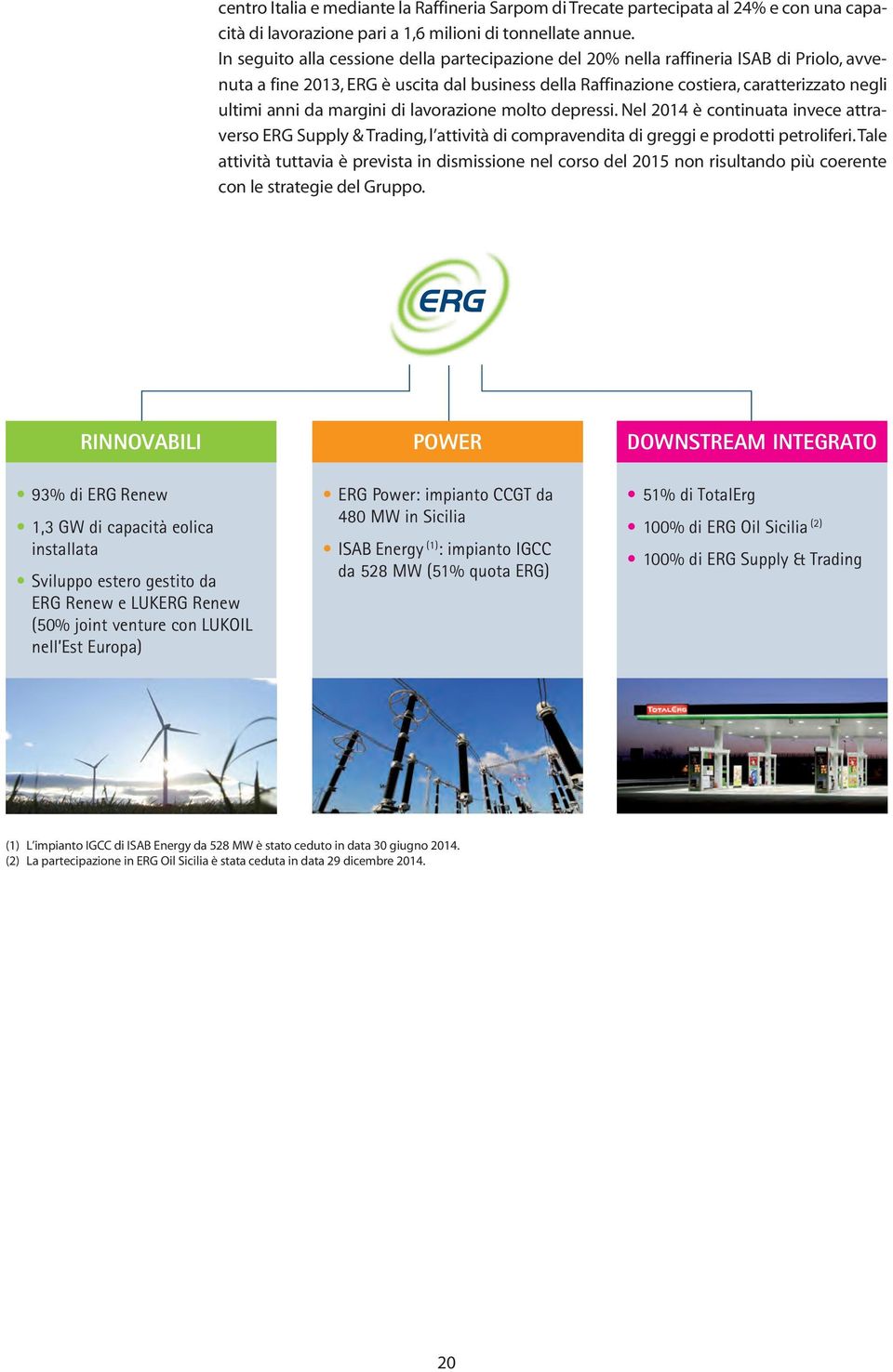 margini di lavorazione molto depressi. Nel 2014 è continuata invece attraverso ERG Supply & Trading, l attività di compravendita di greggi e prodotti petroliferi.