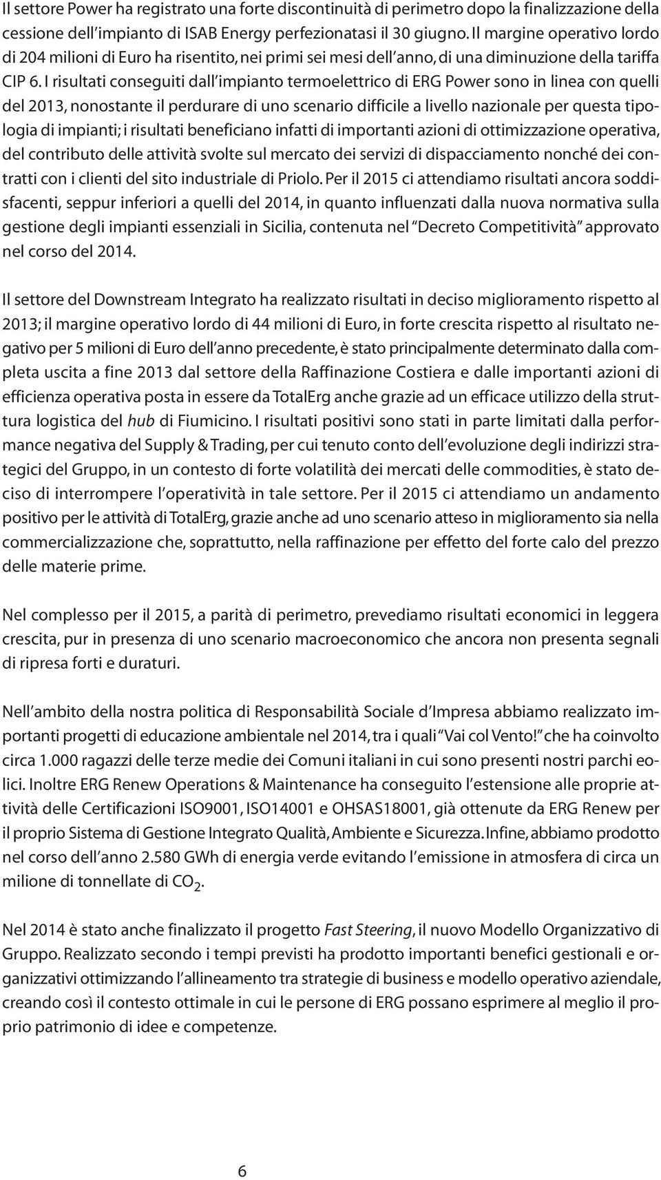 I risultati conseguiti dall impianto termoelettrico di ERG Power sono in linea con quelli del 2013, nonostante il perdurare di uno scenario difficile a livello nazionale per questa tipologia di