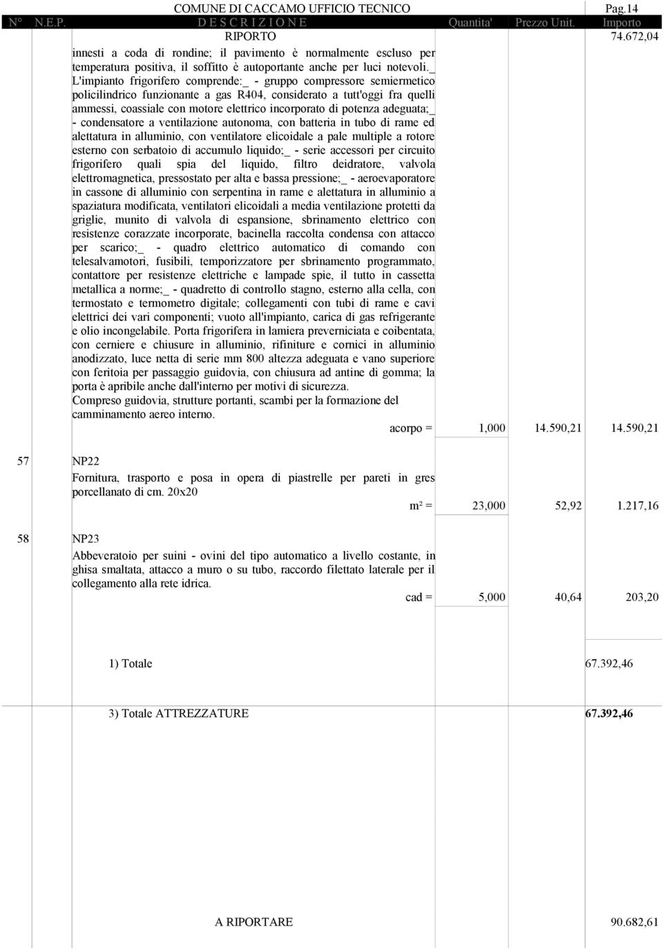 potenza adeguata;_ - condensatore a ventilazione autonoma, con batteria in tubo di rame ed alettatura in alluminio, con ventilatore elicoidale a pale multiple a rotore esterno con serbatoio di