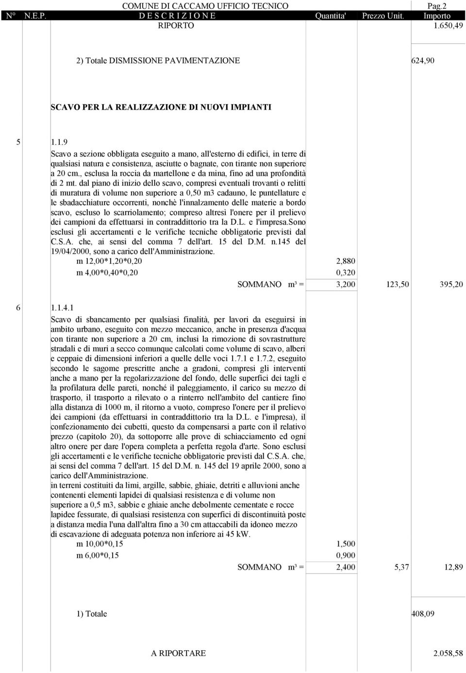 dal piano di inizio dello scavo, compresi eventuali trovanti o relitti di muratura di volume non superiore a 0,50 m3 cadauno, le puntellature e le sbadacchiature occorrenti, nonchè l'innalzamento