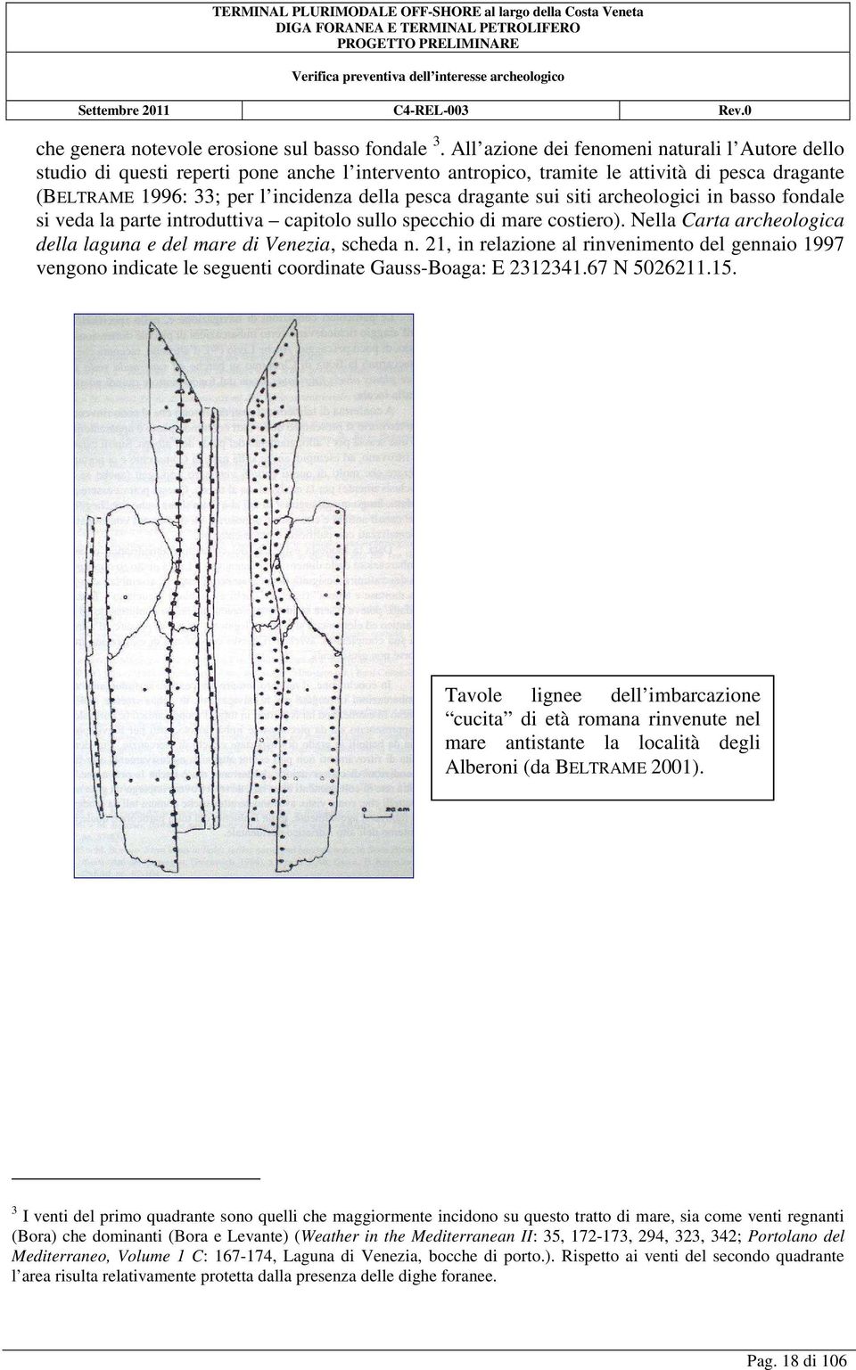 dragante sui siti archeologici in basso fondale si veda la parte introduttiva capitolo sullo specchio di mare costiero). Nella Carta archeologica della laguna e del mare di Venezia, scheda n.