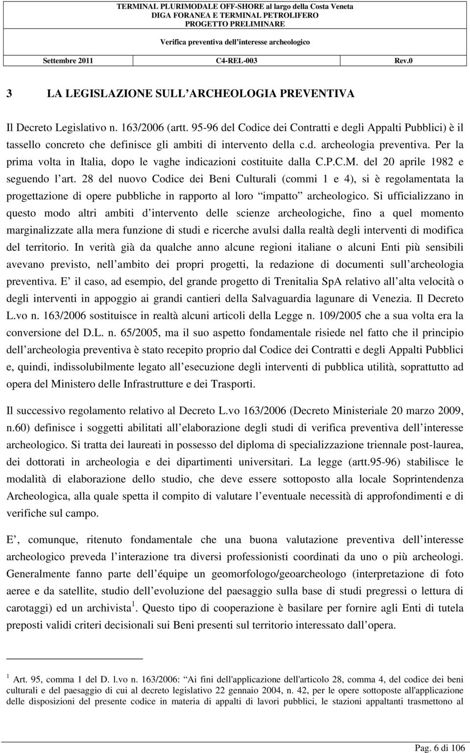 Per la prima volta in Italia, dopo le vaghe indicazioni costituite dalla C.P.C.M. del 20 aprile 1982 e seguendo l art.