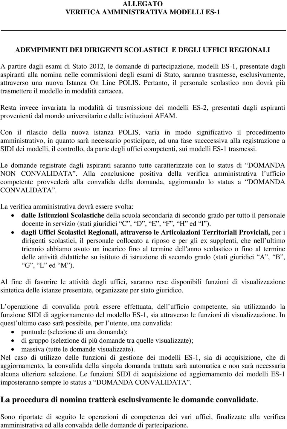 Resta invece invariata la modalità di trasmissione dei modelli ES-2, presentati dagli aspiranti provenienti dal mondo universitario e dalle istituzioni AFAM.