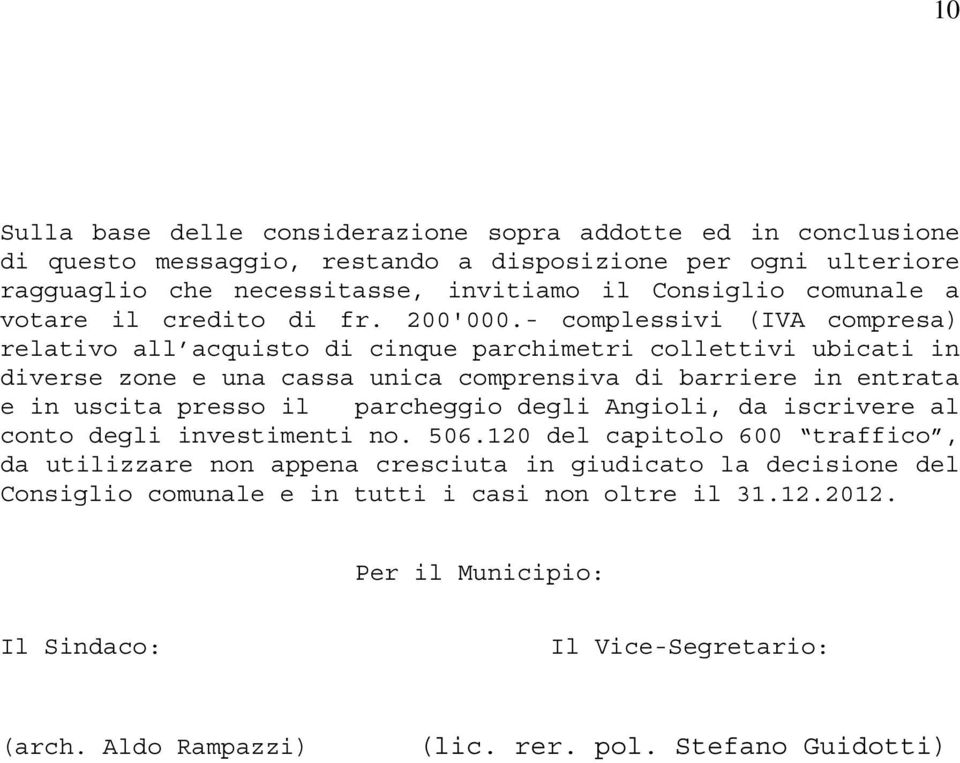 - complessivi (IVA compresa) relativo all acquisto di cinque parchimetri collettivi ubicati in diverse zone e una cassa unica comprensiva di barriere in entrata e in uscita presso il