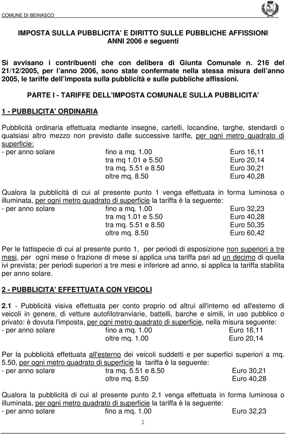 PARTE I - TARIFFE DELL'IMPOSTA COMUNALE SULLA PUBBLICITA' 1 - PUBBLICITA' ORDINARIA Pubblicità ordinaria effettuata mediante insegne, cartelli, locandine, targhe, stendardi o qualsiasi altro mezzo