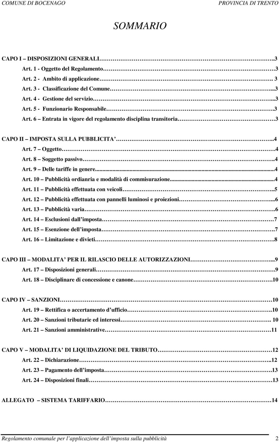 ..4 Art. 11 Pubblicità effettuata con veicoli..5 Art. 12 Pubblicità effettuata con pannelli luminosi e proiezioni...6 Art. 13 Pubblicità varia.6 Art. 14 Esclusioni dall imposta 7 Art.