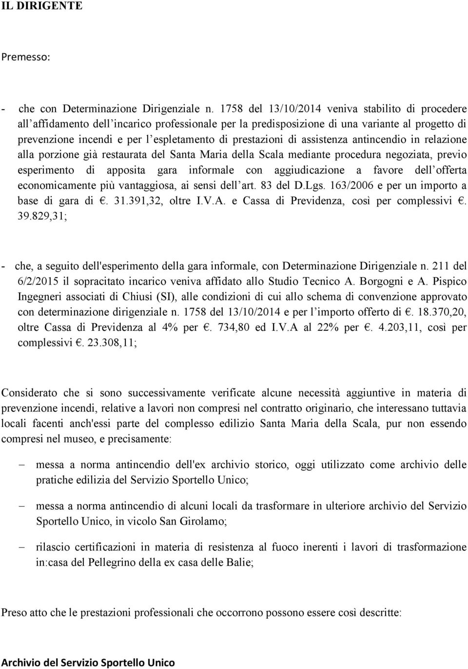 prestazioni di assistenza antincendio in relazione alla porzione già restaurata del Santa Maria della Scala mediante procedura negoziata, previo esperimento di apposita gara informale con