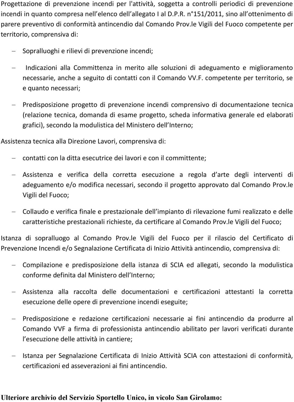 le Vigili del Fuoco competente per territorio, comprensiva di: Sopralluoghi e rilievi di prevenzione incendi; Indicazioni alla Committenza in merito alle soluzioni di adeguamento e miglioramento