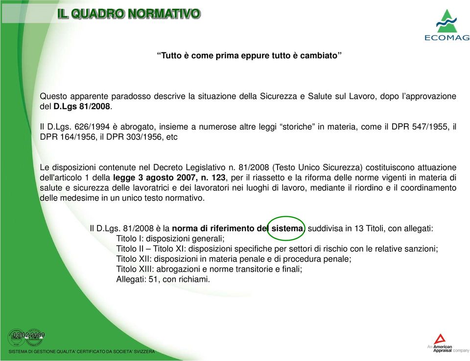 626/1994 è abrogato, insieme a numerose altre leggi storiche in materia, come il DPR 547/1955, il DPR 164/1956, il DPR 303/1956, etc Le disposizioni contenute nel Decreto Legislativo n.