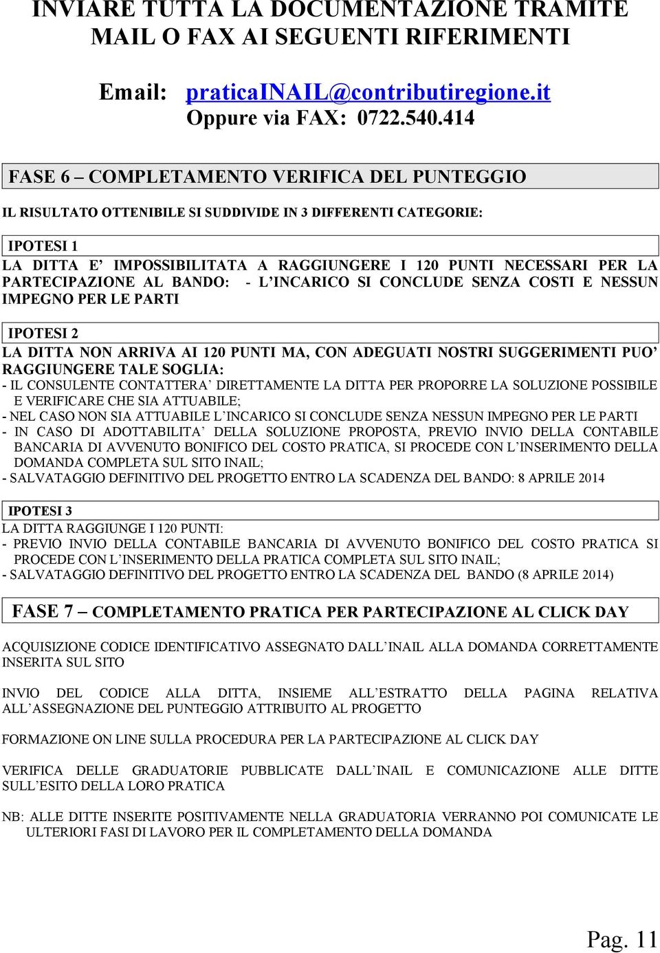 PARTECIPAZIONE AL BANDO: - L INCARICO SI CONCLUDE SENZA COSTI E NESSUN IMPEGNO PER LE PARTI IPOTESI 2 LA DITTA NON ARRIVA AI 120 PUNTI MA, CON ADEGUATI NOSTRI SUGGERIMENTI PUO RAGGIUNGERE TALE