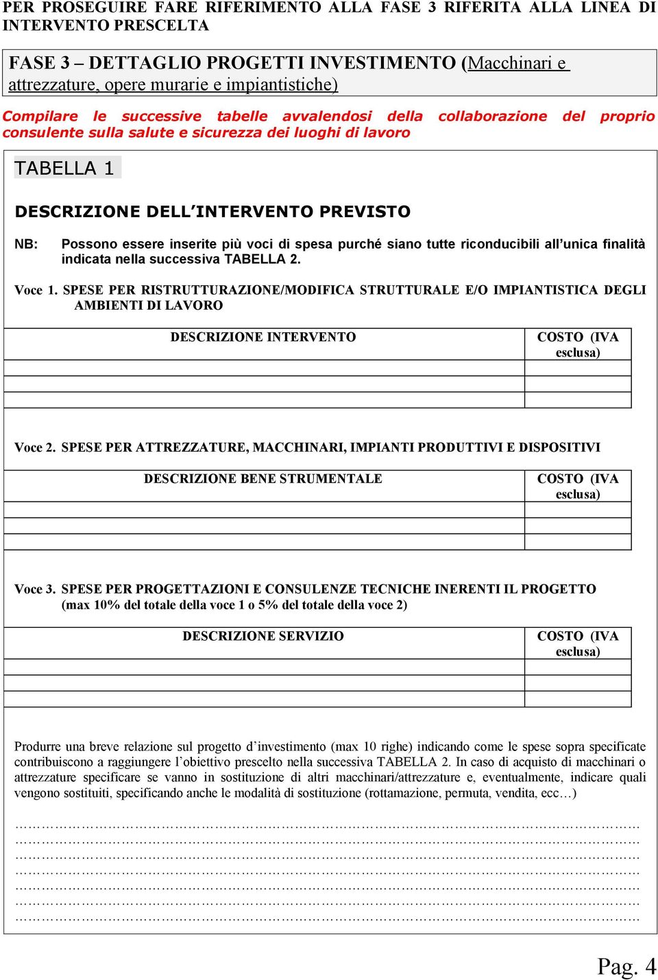 voci di spesa purché siano tutte riconducibili all unica finalità indicata nella successiva TABELLA 2. Voce 1.