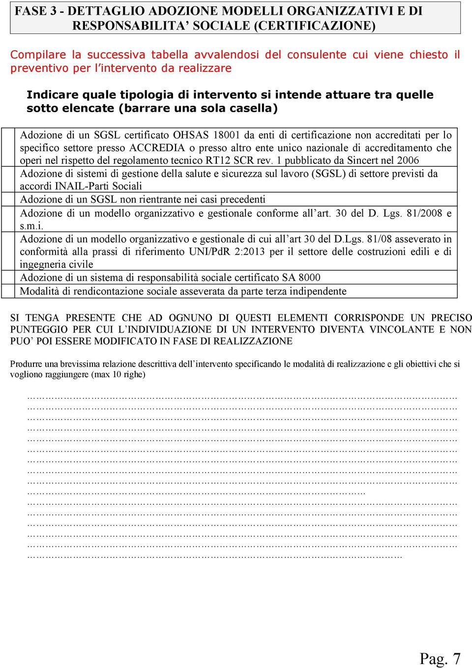 certificazione non accreditati per lo specifico settore presso ACCREDIA o presso altro ente unico nazionale di accreditamento che operi nel rispetto del regolamento tecnico RT12 SCR rev.