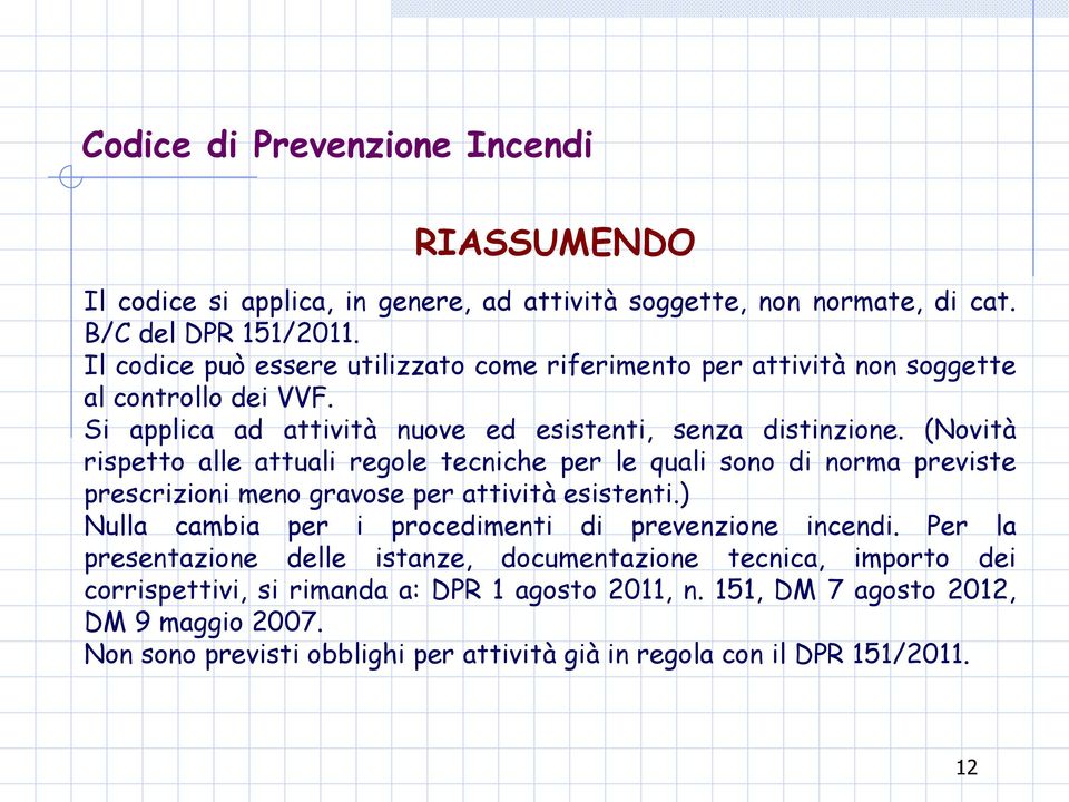 (Novità rispetto alle attuali regole tecniche per le quali sono di norma previste prescrizioni meno gravose per attività esistenti.