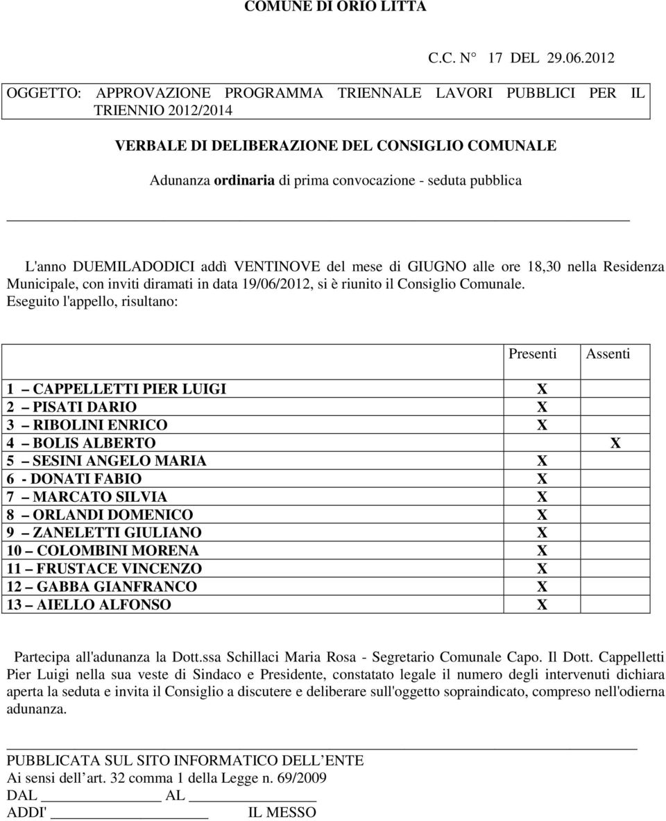 L'anno DUEMILADODICI addì VENTINOVE del mese di GIUGNO alle ore 18,30 nella Residenza Municipale, con inviti diramati in data 19/06/2012, si è riunito il Consiglio Comunale.