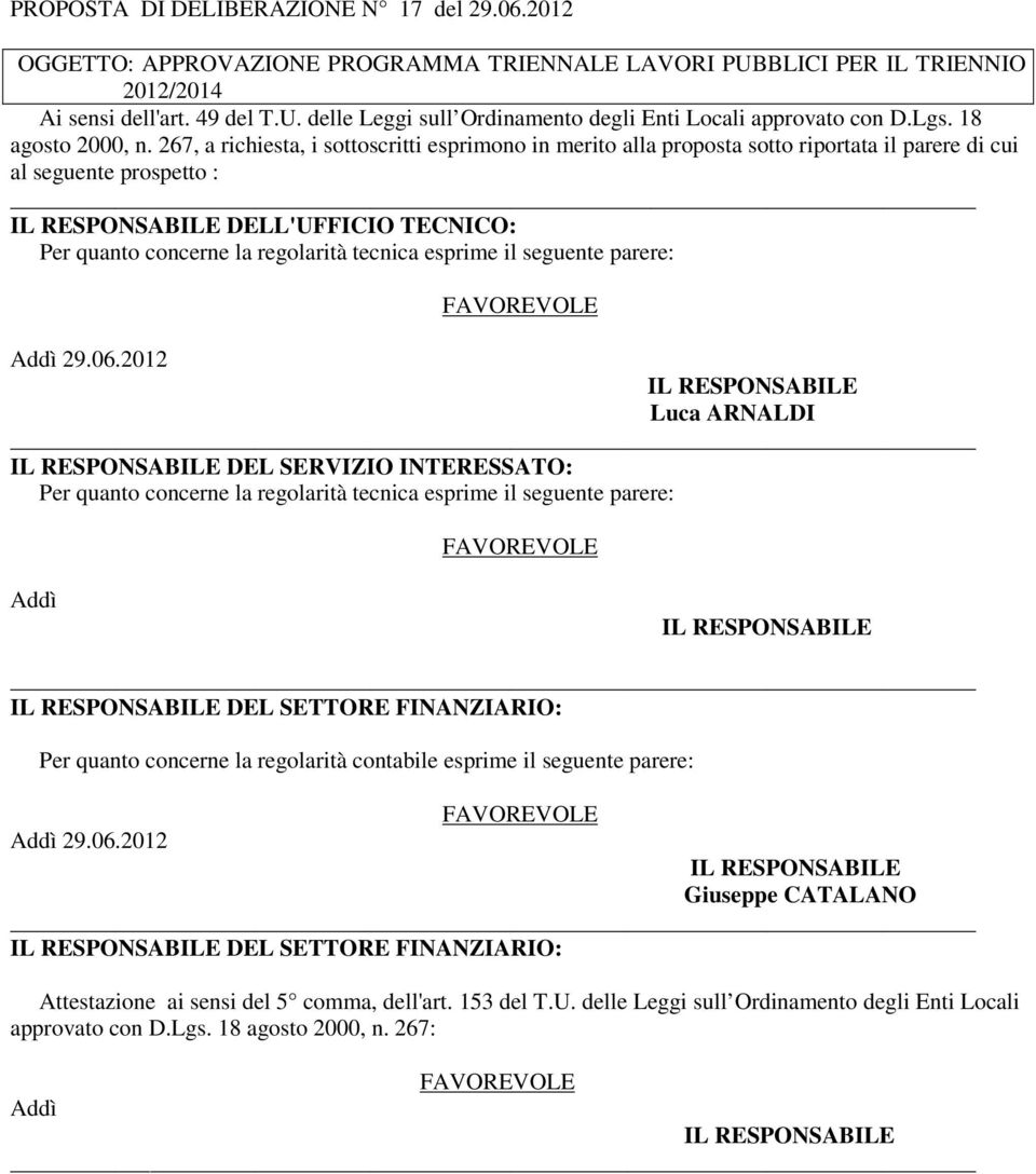 267, a richiesta, i sottoscritti esprimono in merito alla proposta sotto riportata il parere di cui al seguente prospetto : DELL'UFFICIO TECNICO: Per quanto concerne la regolarità tecnica esprime il