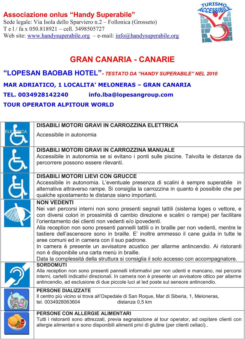 com TOUR OPERATOR ALPITOUR WORLD ELETTRICA DISABILI MOTORI GRAVI IN CARROZZINA ELETTRICA Accessibile in autonomia DISABILI MOTORI GRAVI IN CARROZZINA MANUALE Accessibile in autonomia se si evitano i