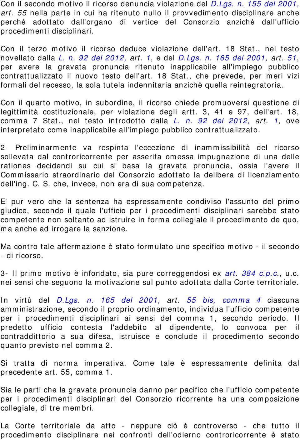 Con il terzo motivo il ricorso deduce violazione dell'art. 18 Stat., nel testo novellato dalla L. n. 92 del 2012, art. 1, e del D.Lgs. n. 165 del 2001, art.