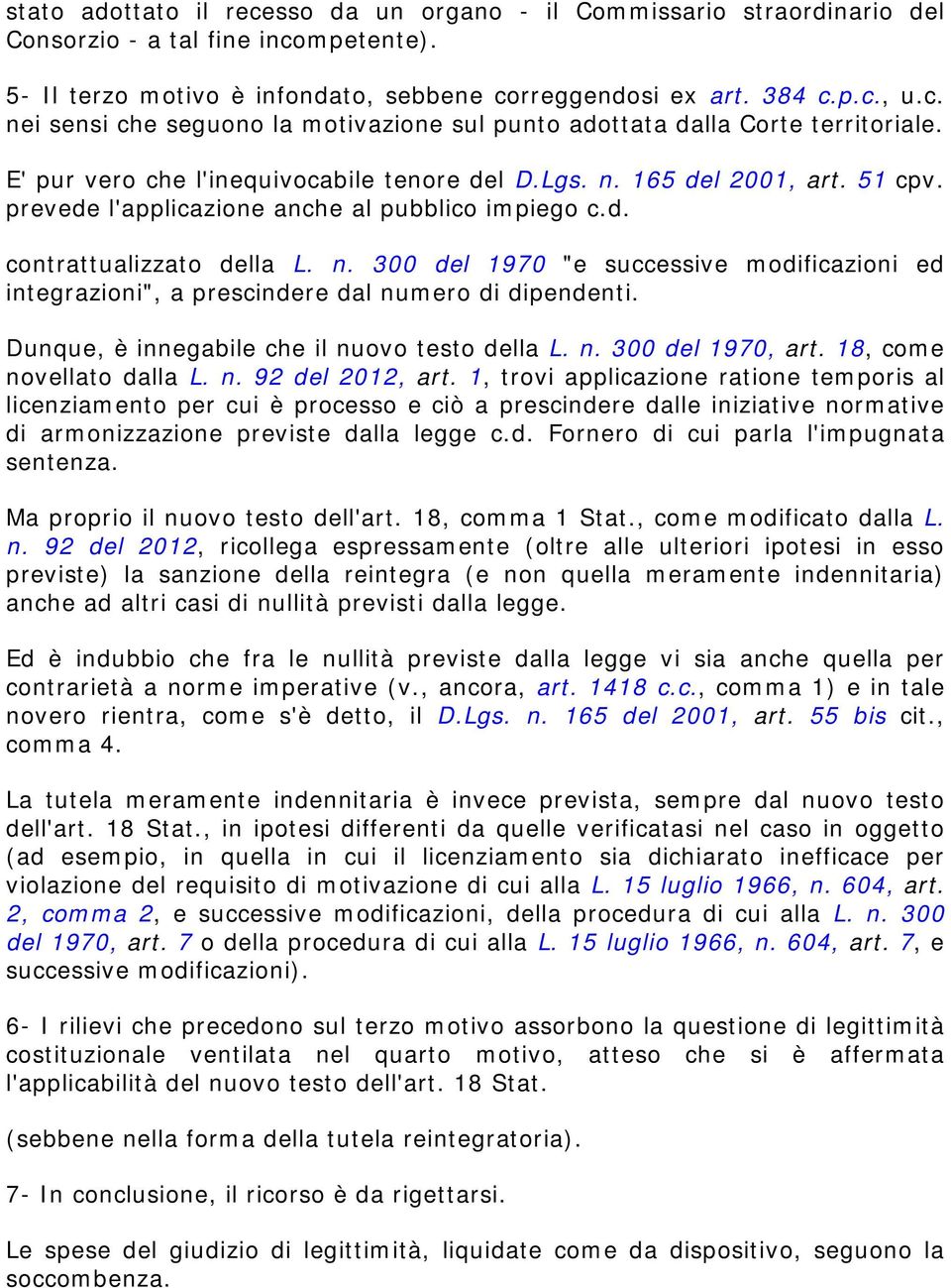 Dunque, è innegabile che il nuovo testo della L. n. 300 del 1970, art. 18, come novellato dalla L. n. 92 del 2012, art.