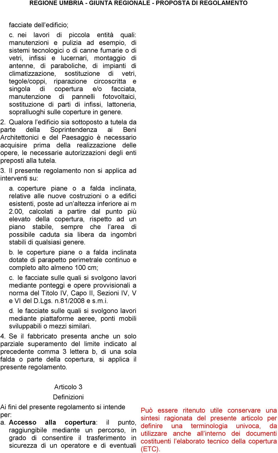 climatizzazione, sostituzione di vetri, tegole/coppi, riparazione circoscritta e singola di copertura e/o facciata, manutenzione di pannelli fotovoltaici, sostituzione di parti di infissi,