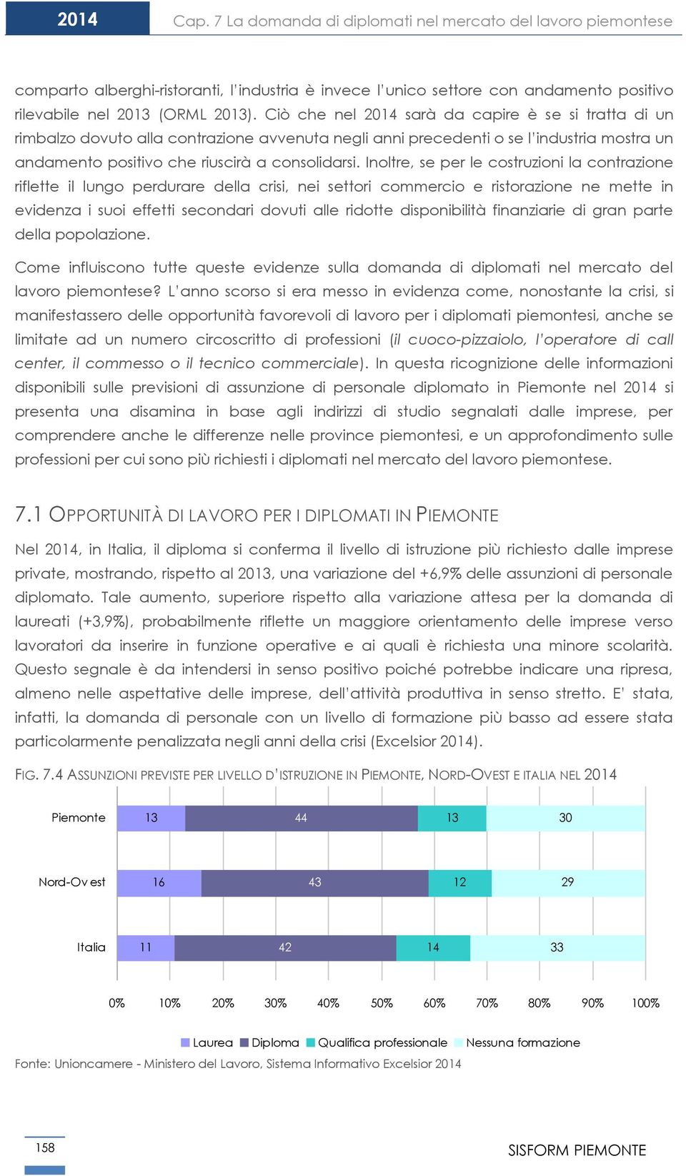 Inoltre, se per le costruzioni la contrazione riflette il lungo perdurare della crisi, nei settori commercio e ristorazione ne mette in evidenza i suoi effetti secondari dovuti alle ridotte