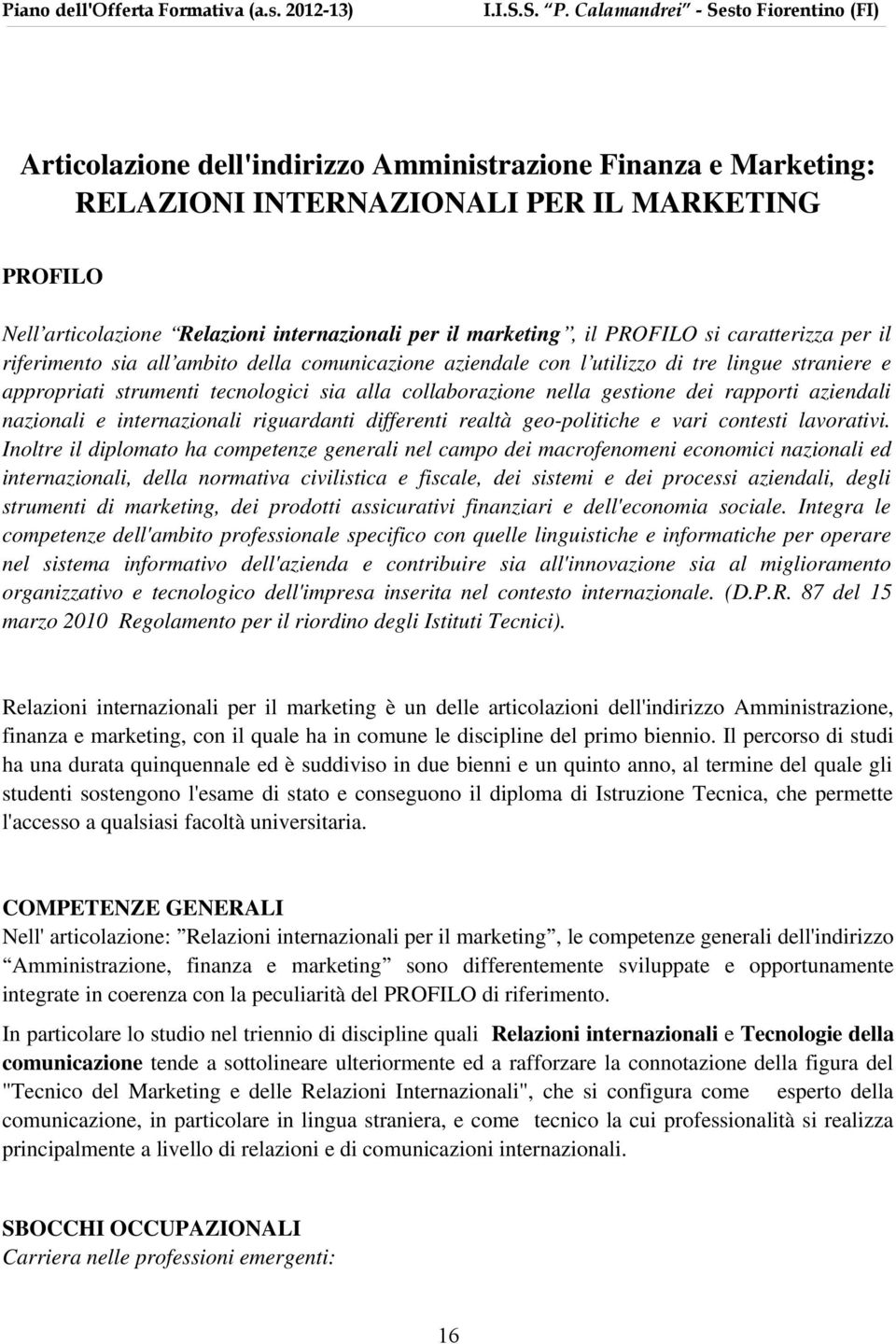 rapporti aziendali nazionali e internazionali riguardanti differenti realtà geo-politiche e vari contesti lavorativi.