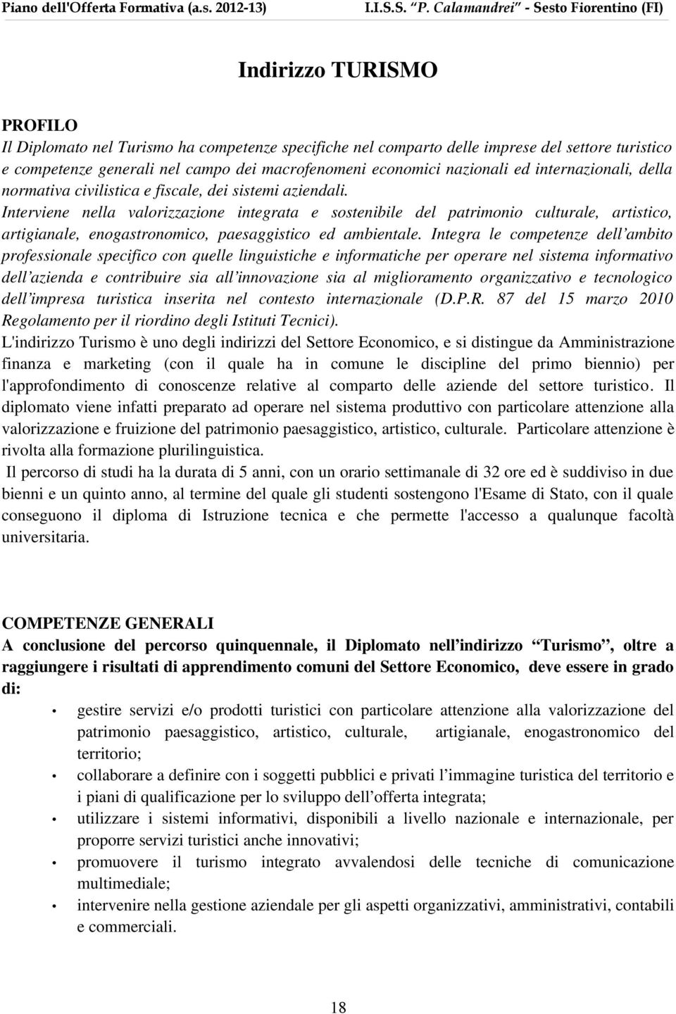 Interviene nella valorizzazione integrata e sostenibile del patrimonio culturale, artistico, artigianale, enogastronomico, paesaggistico ed ambientale.