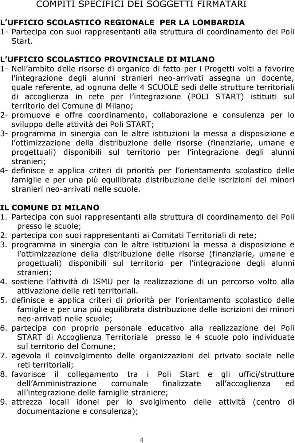 quale referente, ad ognuna delle 4 SCUOL sedi delle strutture territoriali di accoglienza in rete per l integrazione (POLI START) istituiti sul territorio del Comune di Milano; 2- promuove e offre