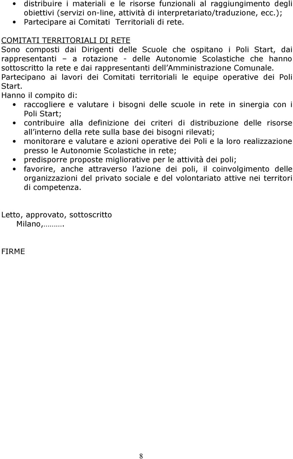 rappresentanti dell Amministrazione Comunale. Partecipano ai lavori dei Comitati territoriali le equipe operative dei Poli Start.