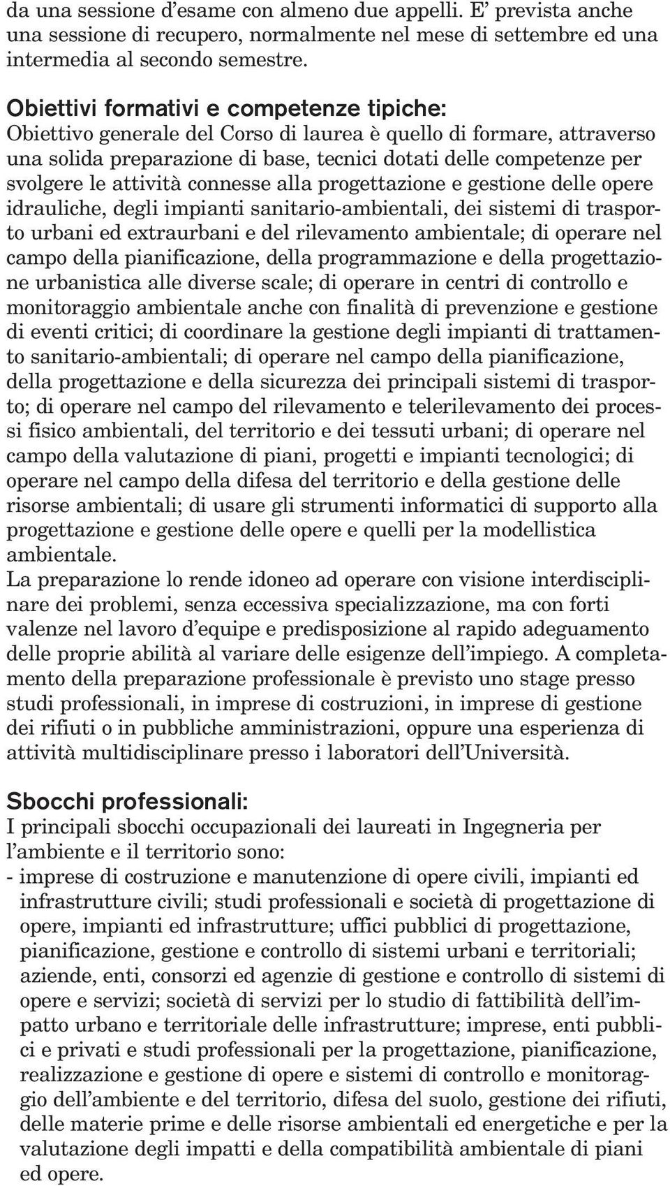 attività connesse alla progettazione e gestione delle opere idrauliche, degli impianti sanitario-ambientali, dei sistemi di trasporto urbani ed extraurbani e del rilevamento ambientale; di operare