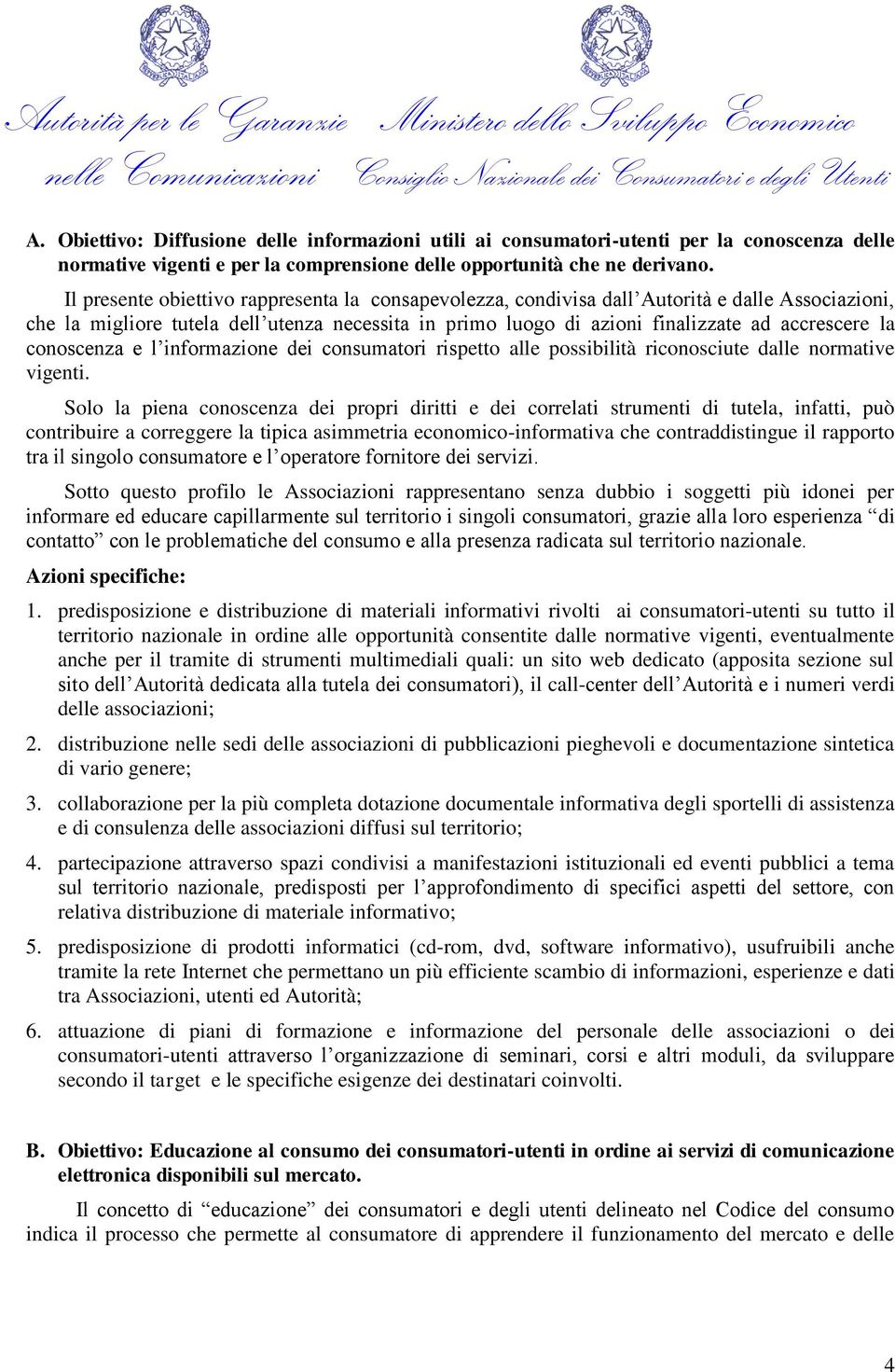 conoscenza e l informazione dei consumatori rispetto alle possibilità riconosciute dalle normative vigenti.