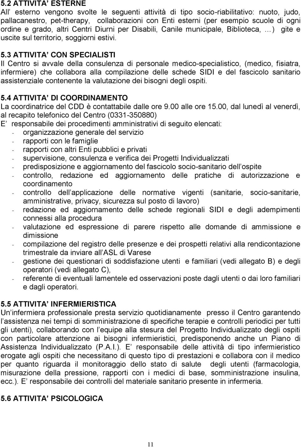 3 ATTIVITA CON SPECIALISTI Il Centro si avvale della consulenza di personale medico-specialistico, (medico, fisiatra, infermiere) che collabora alla compilazione delle schede SIDI e del fascicolo