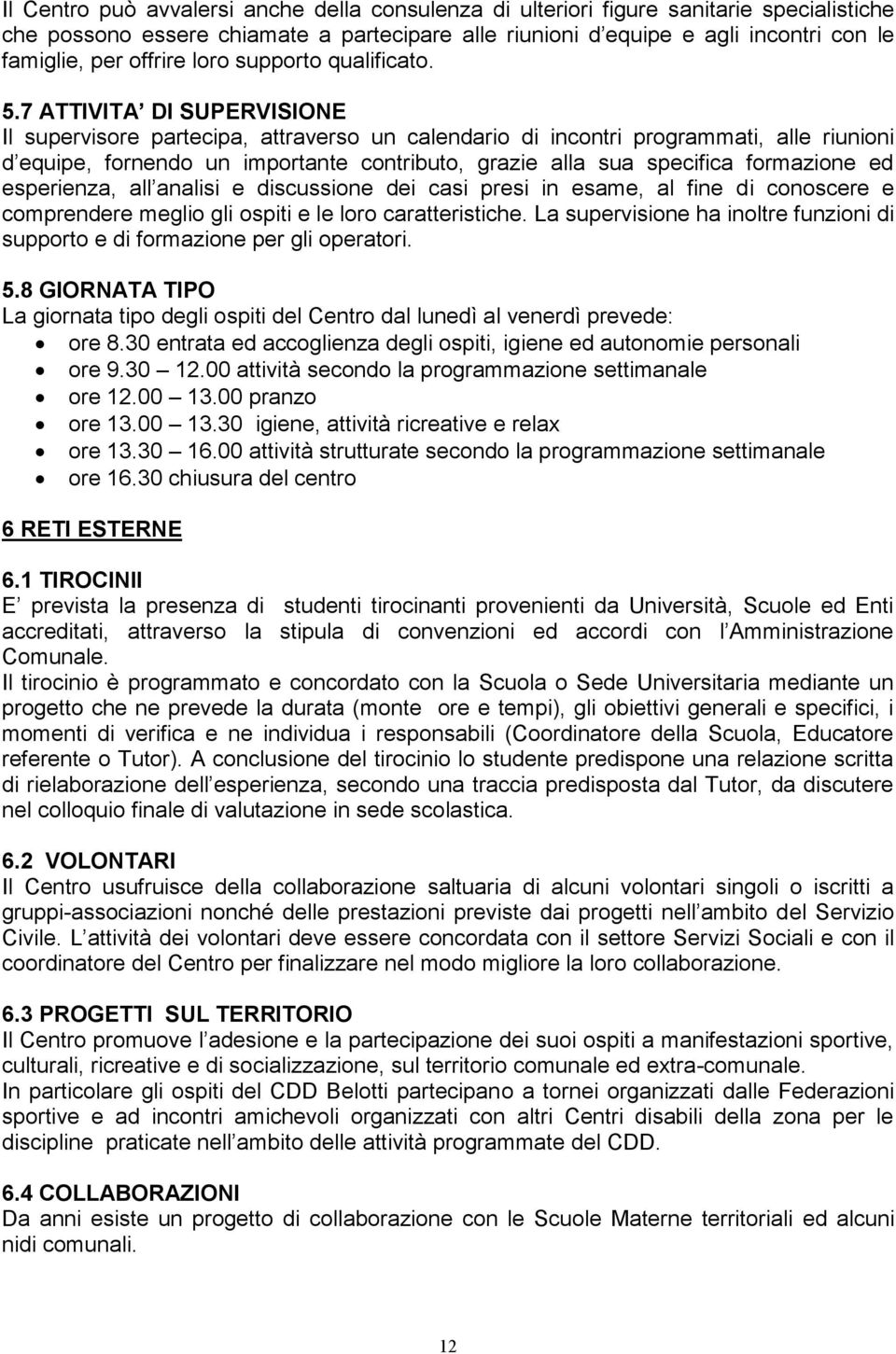 7 ATTIVITA DI SUPERVISIONE Il supervisore partecipa, attraverso un calendario di incontri programmati, alle riunioni d equipe, fornendo un importante contributo, grazie alla sua specifica formazione