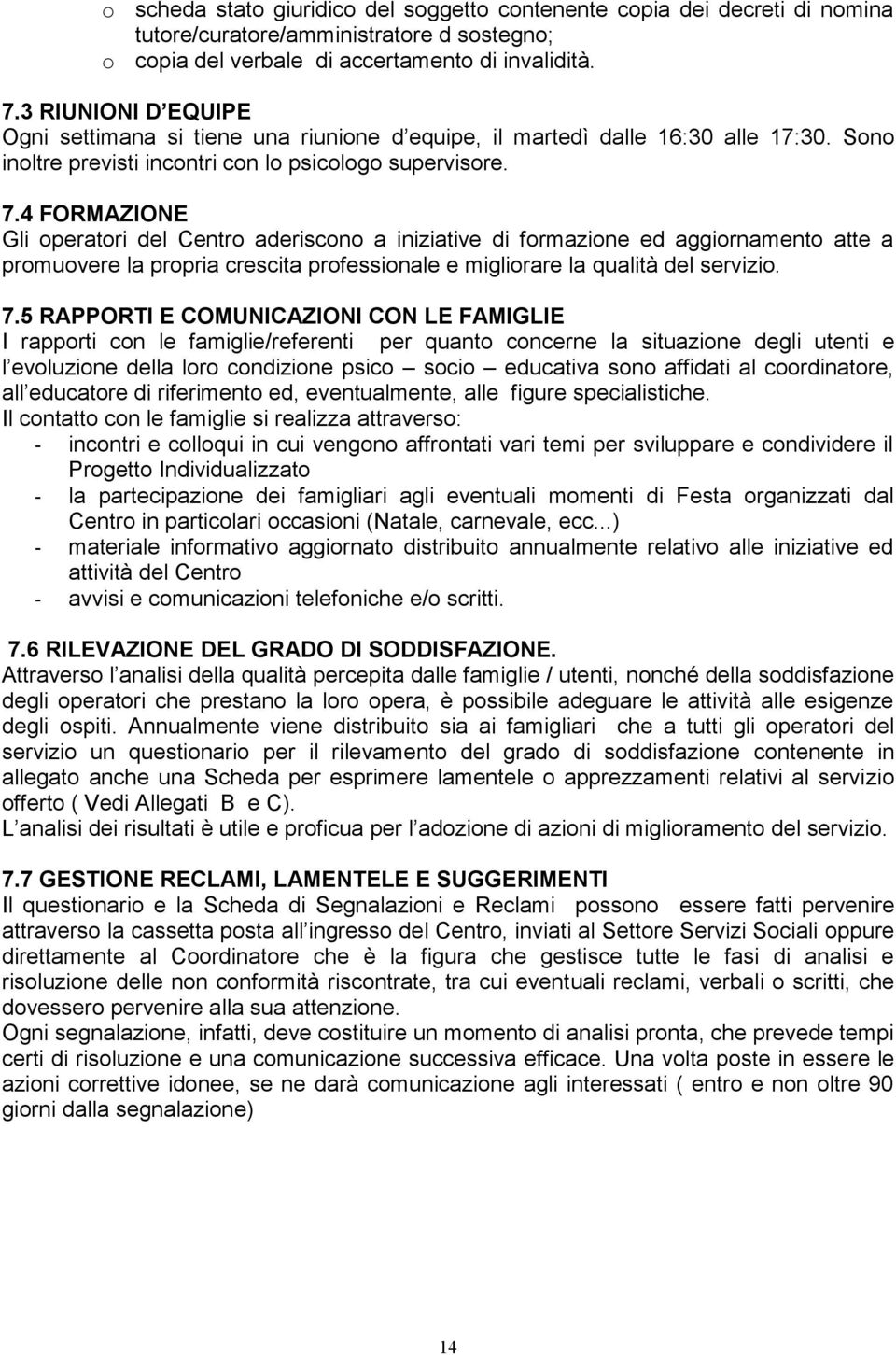 4 FORMAZIONE Gli operatori del Centro aderiscono a iniziative di formazione ed aggiornamento atte a promuovere la propria crescita professionale e migliorare la qualità del servizio. 7.